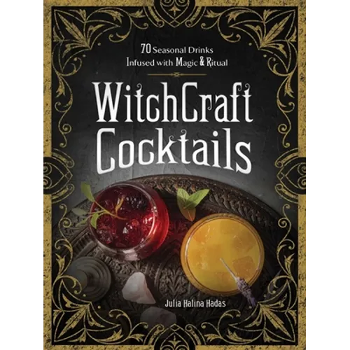 Witchcraft Cocktails: 70 Seasonal Drinks Infused with Magic & Ritual - Hardcover