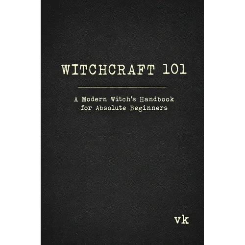 Witchcraft 101: A Modern Witch's Handbook for Absolute Beginners: A Modern Witch's Handbook for Absolute Beginners - Paperback