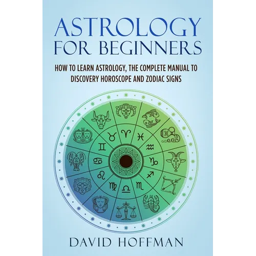 Astrology for Beginners: The Complete Manual to Horoscopes & Zodiac Signs